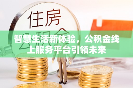 南山智慧生活新体验，公积金线上服务平台引领未来