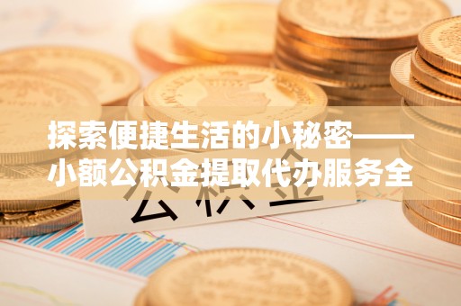 南山探索便捷生活的小秘密——小额公积金提取代办服务全解析