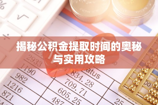 南山揭秘公积金提取时间的奥秘与实用攻略