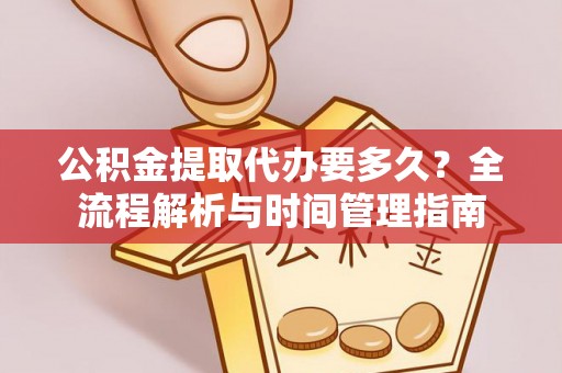 南山公积金提取代办要多久？全流程解析与时间管理指南