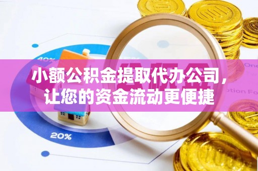 南山小额公积金提取代办公司，让您的资金流动更便捷