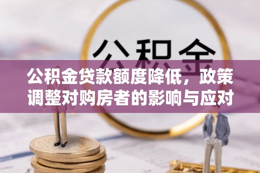 南山公积金贷款额度降低，政策调整对购房者的影响与应对策略